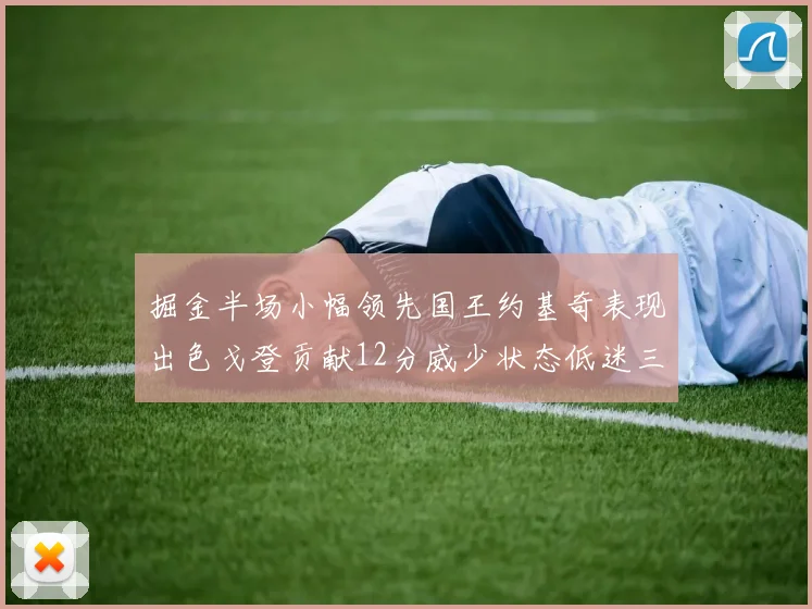 掘金半场小幅领先国王约基奇表现出色戈登贡献12分威少状态低迷三分球未能命中
