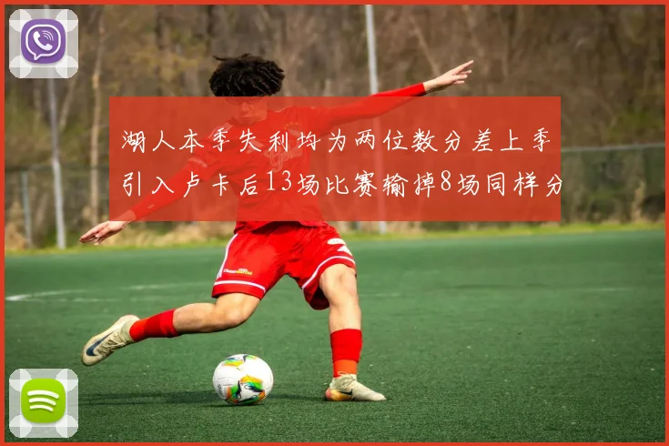 湖人本季失利均为两位数分差上季引入卢卡后13场比赛输掉8场同样分差惨重