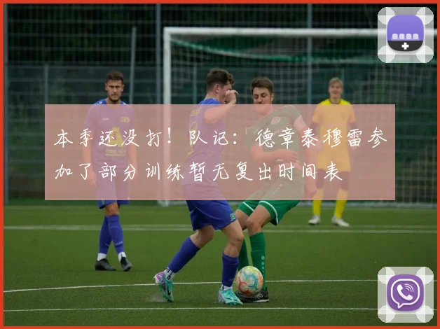 本季还没打！队记：德章泰穆雷参加了部分训练暂无复出时间表